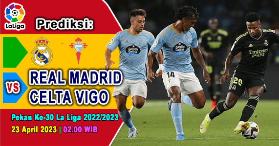 Prediksi Real Madrid vs Celta Vigo pada Pekan Ke-30 La Liga 2022/2023, 23 April 2023 02:00 WIB